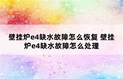 壁挂炉e4缺水故障怎么恢复 壁挂炉e4缺水故障怎么处理